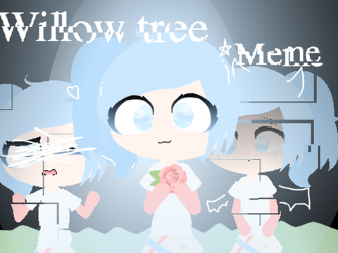 Willow tree||Meme||