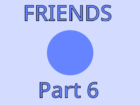 Friends l Part 6