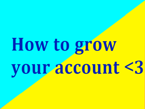 How to grow your account!