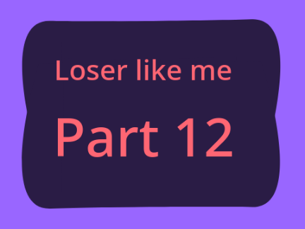 PART 12-Loser Like Me MAP 