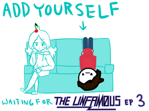 Add yourself waiting for the Unfamous ep. 3