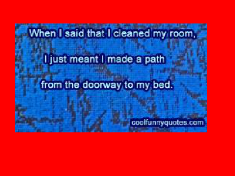 I cleaned my room...