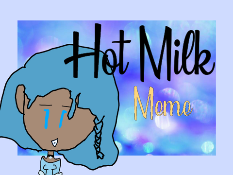 Hot Milk ✧Meme✧ 