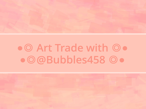 ●◎ Art Trade with @Bubbles458 ◎●
