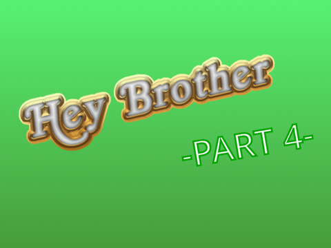 "Hey brother" Part 4         