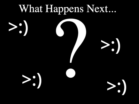 What happens next... >:)