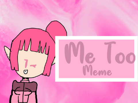 Me Too  ❀ Meme ❀