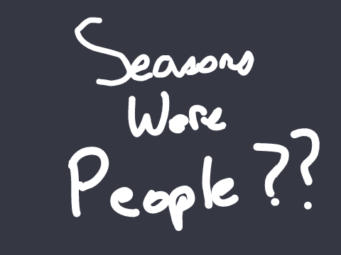 If Seasons Were PEOPLE?? 