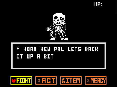 woah hey pal lets back it up a bit - Sans Boss Fight