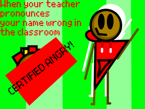 When the teacher spells your name wrong in school...