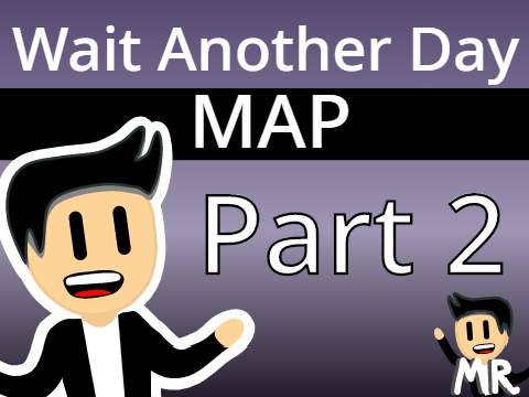 Wait Another Day MAP - Part 2