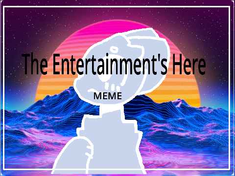 The Entertainment's Here meme remix