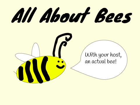 All about bees- with your host, an actual bee!