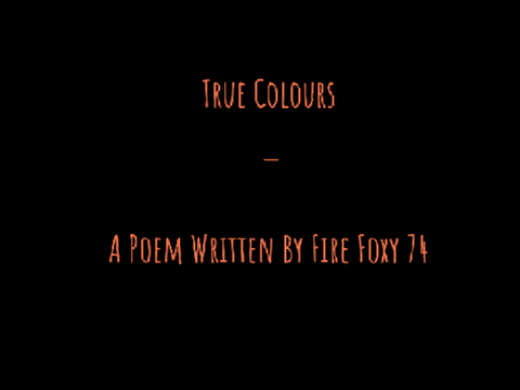 True Colours - A Poem Written By Fire Foxy 74