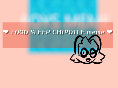 food sleep chipotle original (meme?)