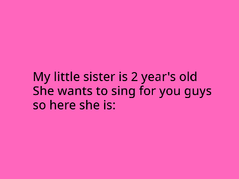 This is my little sister singing