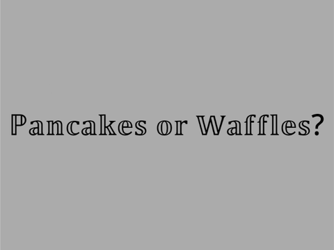 Pancakes or Waffles?
