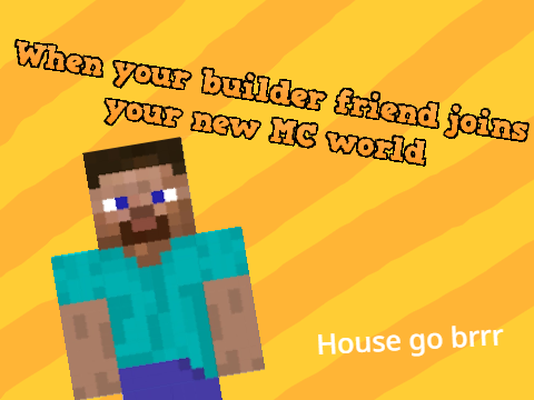When your builder friend joins your new MC world