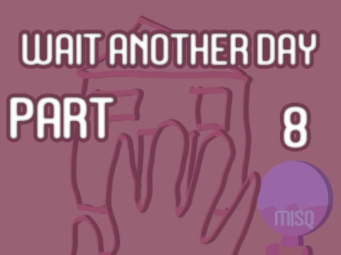  Wait Another Day part 8