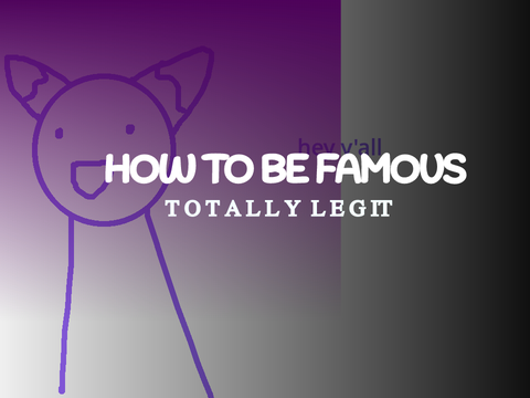 ☆ how to be famous ☆
