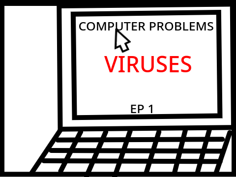 COMPUTER PROBELMS EP 1 VIRUSES 