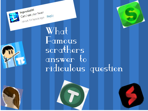 Famous scratchers answers to riddiculous questions 