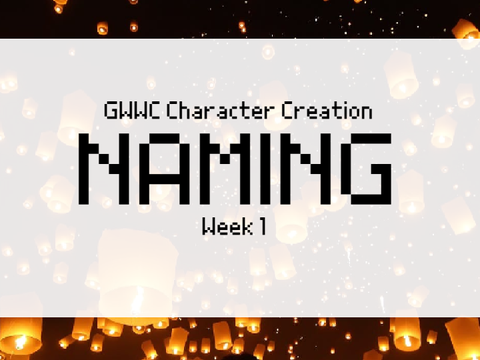 ✎ GWWC Character Creation ✎  Making Your Characters ✎  Naming