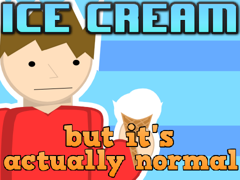 I C E  C R E A M - but's it actually normal