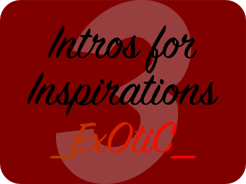 Intros for Inspirations #3 _ExOtiC_