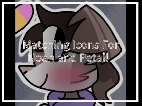 - Matching Icons For Noah and Petal! -