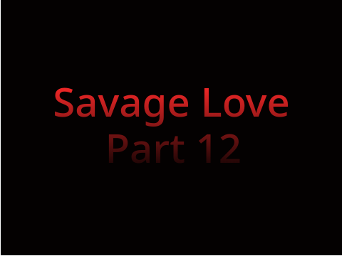 Savage Love MAP Part 12