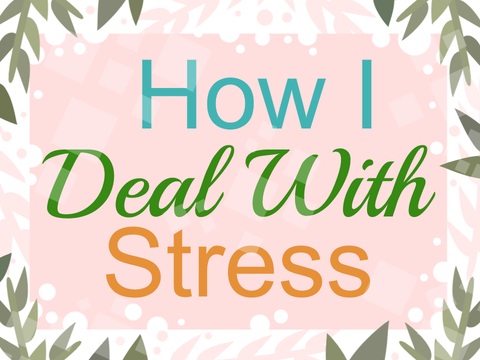 How I Deal With Stress