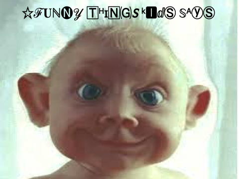 ♡Funny Things Kids Say♡