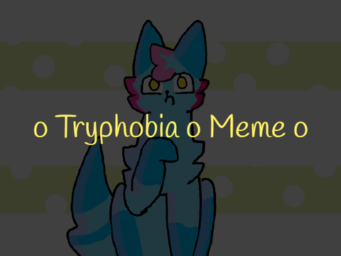 ⚪ Tryphobia ⚪ Meme ⚪