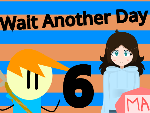 Wait Another Day || 6