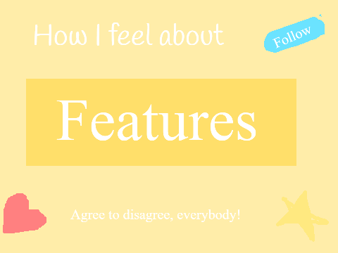 How I feel about features