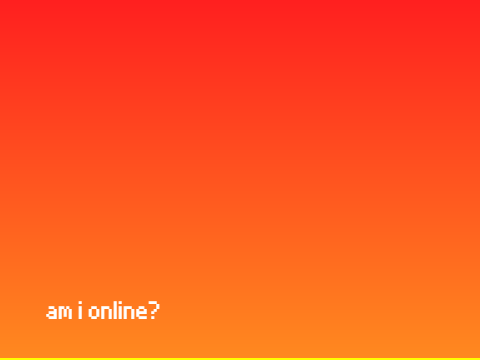 Am I online? 