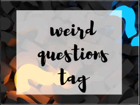 Weird Questions Tag!