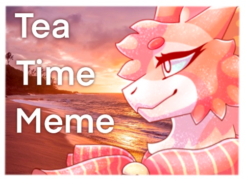 meme ✦ tea time - dtae
