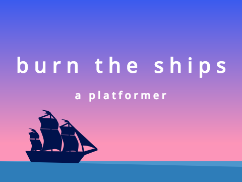 burn the ships | a platformer