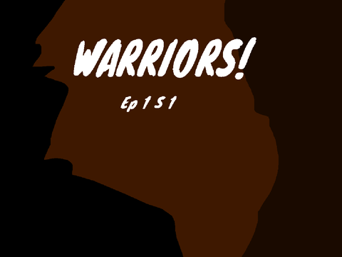 WARRIORS! ep1 s1 DONE!