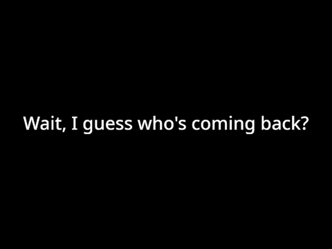 Wait, I guess who's coming back?