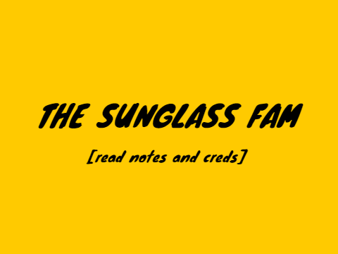 The Sunglass Fam [READ NOTES AND CREDS]