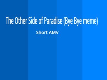 The Other Side of Paradise (Bye Bye) AMV