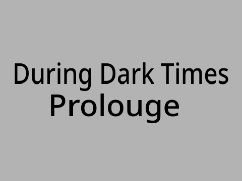During Dark Times ~ Prologue 