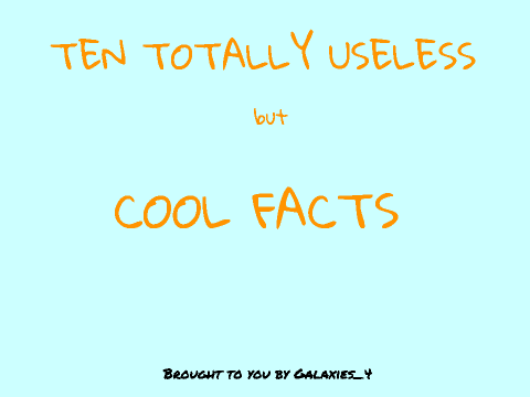 Totally Useless but Cool Facts