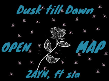 Dusk till dawn (by ZAYN ft sia) OPEN MAP! 10 parts left!!!