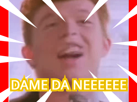 Dame Da Ne but it's Rick Astley