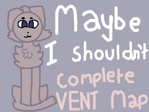 ||Maybe I shouldn't vent map|| Intro 1 ||