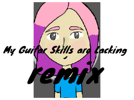 My Guitar Skills are Lacking remix